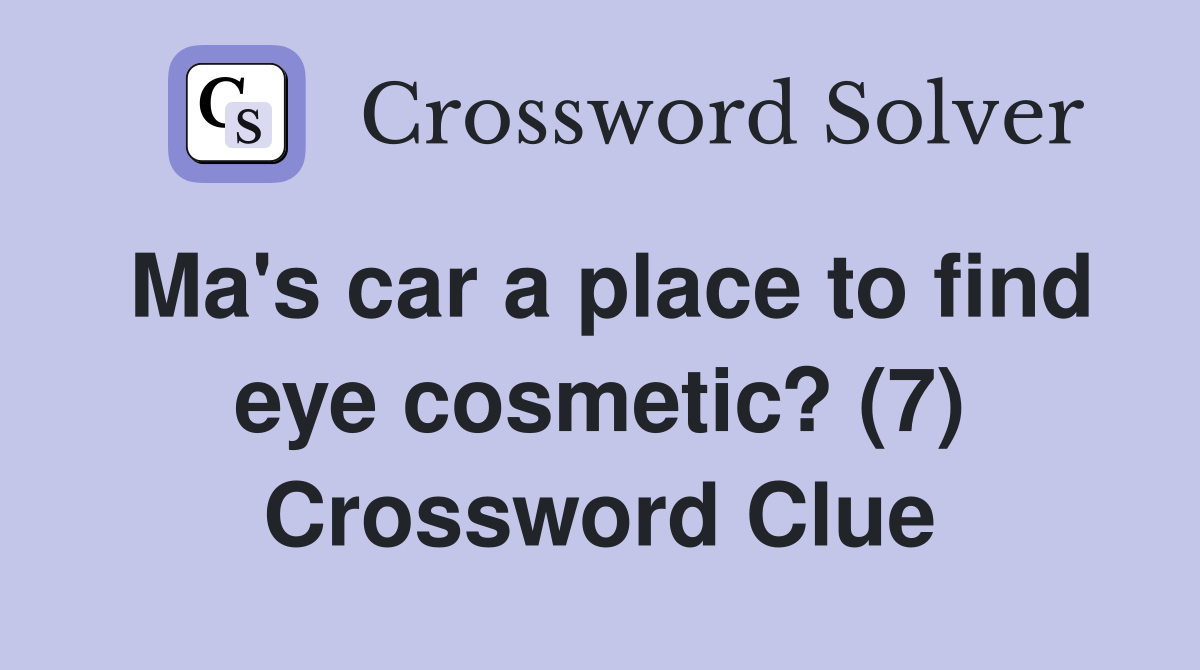 Ma's car a place to find eye cosmetic? (7) - Crossword Clue Answers